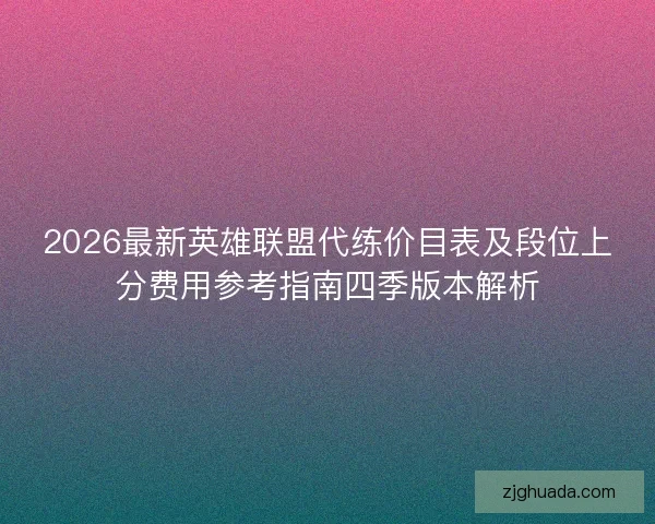 2026最新英雄联盟代练价目表及段位上分费用参考指南四季版本解析